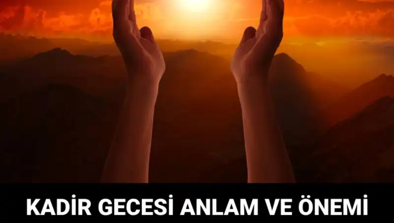 Kadir Gecesi Neden Bu Kadar Önemli? Müslümanların Kalbindeki Yeri