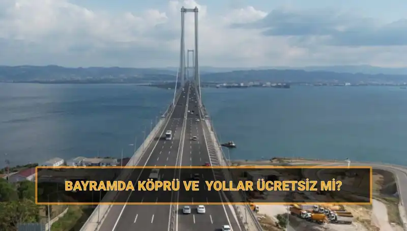Ramazan Bayramı'nda Köprü ve Yollar Ücretsiz mi? Tüm Detaylar Burada!